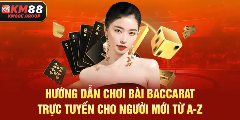 Hướng Dẫn Chơi Bài Baccarat Trực Tuyến Cho Người Mới Từ A-Z