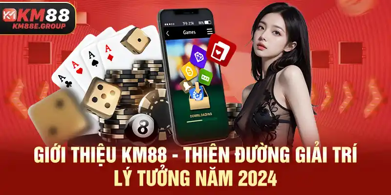 Giới thiệu KM88 - Thiên đường giải trí lý tưởng năm 2024