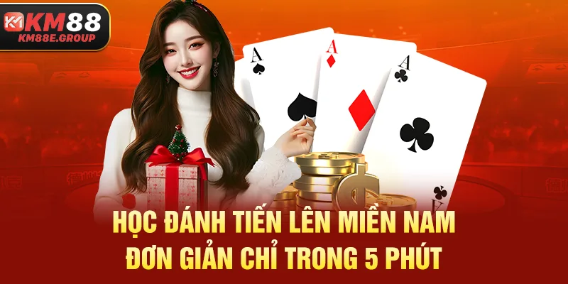 Học đánh Tiến Lên Miền Nam đơn giản chỉ trong 5 phút