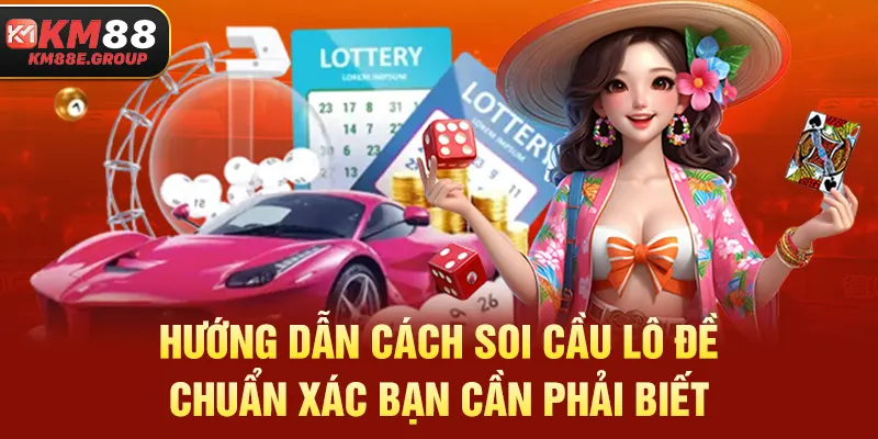 Hướng dẫn cách soi cầu lô đề chuẩn xác bạn cần phải biết