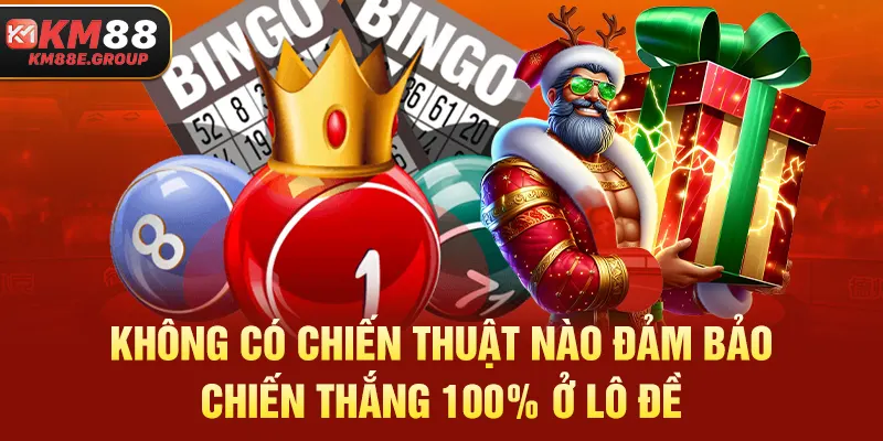 Không có chiến thuật nào đảm bảo chiến thắng 100% ở lô đề