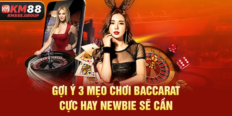 Gợi ý 3 mẹo chơi Baccarat cực hay newbie sẽ cần
