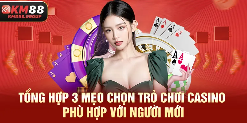 Tổng hợp 3 mẹo chọn trò chơi Casino phù hợp với người mới